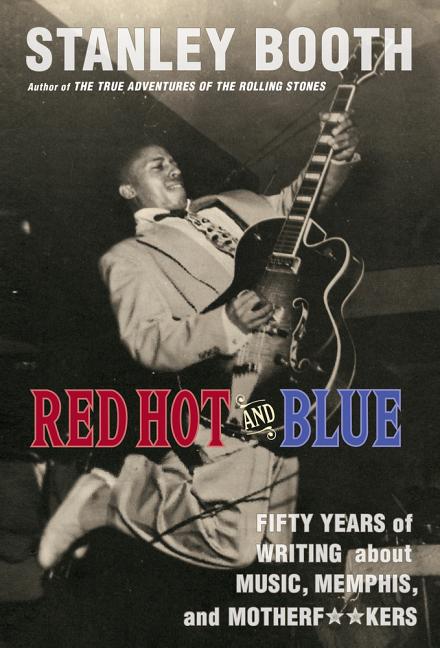 Item #227418 Red Hot and Blue: Fifty Years of Writing About Music, Memphis, and Motherf**kers....