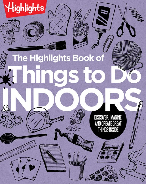 Item #266500 The Highlights Book of Things to Do Indoors: Discover, Imagine, and Create Great...
