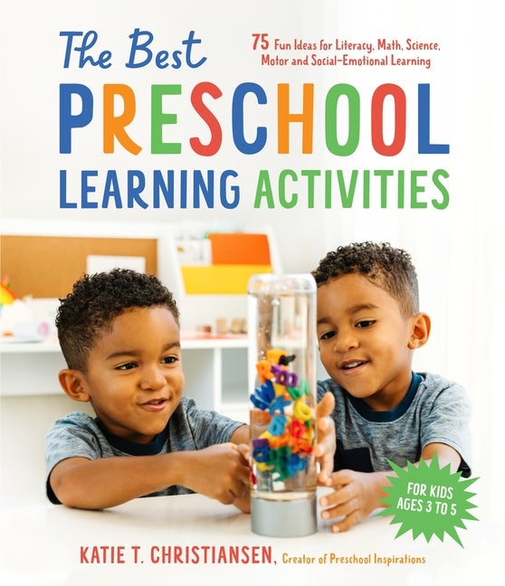 Item #262713 The Best Preschool Learning Activities: 75 Fun Ideas for Literacy, Math, Science, Motor and Social-Emotional Learning for Kids Ages 3 to 5. Katie Christiansen.