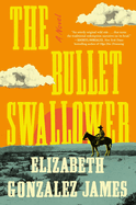 Item #285906 The Bullet Swallower: A Novel. Elizabeth Gonzalez James