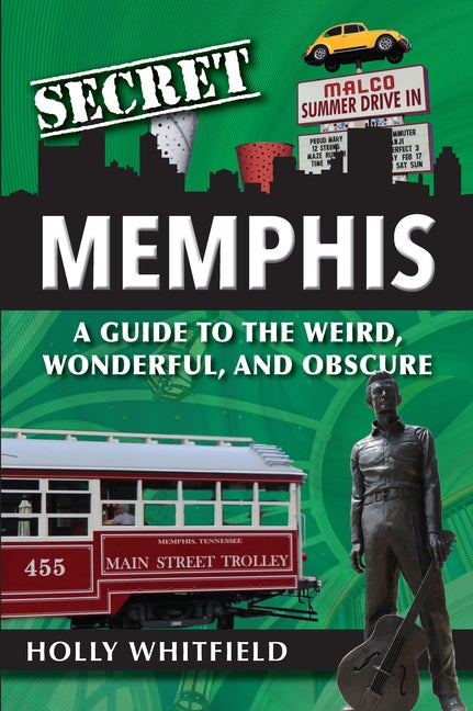 Item #230009 Secret Memphis: A Guide to the Weird, Wonderful, and Obscure. Holly Whitfield