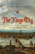 Item #286240 The King's City: A History of London During The Restoration: The City that...