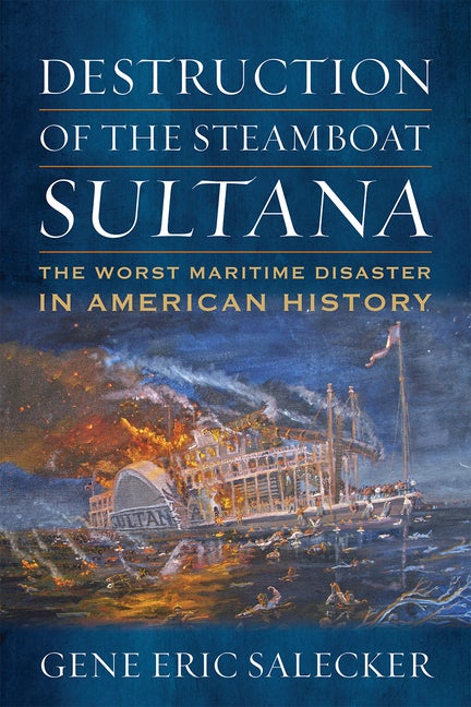 Item #279775 Destruction of the Steamboat Sultana: The Worst Maritime Disaster in American...