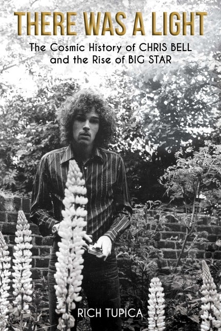 Item #238415 There Was A Light: The Cosmic History of Chris Bell and the Rise of Big Star. Rich...