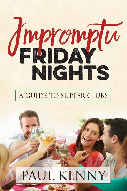 Item #237388 Impromptu Friday Nights: A Guide to Supper Clubs [SIGNED]. Paul J. Kenny