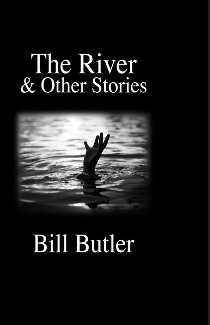 Item #248833 The River: And Other Short Stories [SIGNED]. Bill Butler