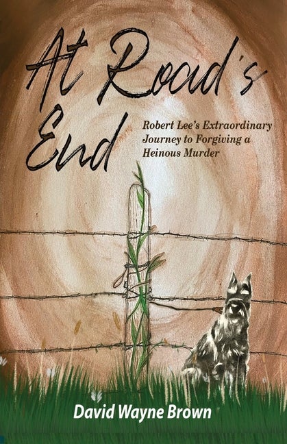 Item #284907 At Road's End: Robert Lee's Extraordinary Journey to Forgiving a Heinous Murder...