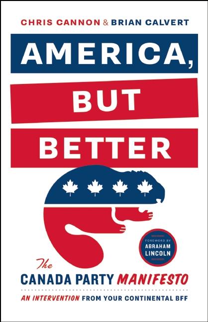 Item #232273 America, But Better: The Canada Party Manifesto. Chris Cannon, Brian Calvert.