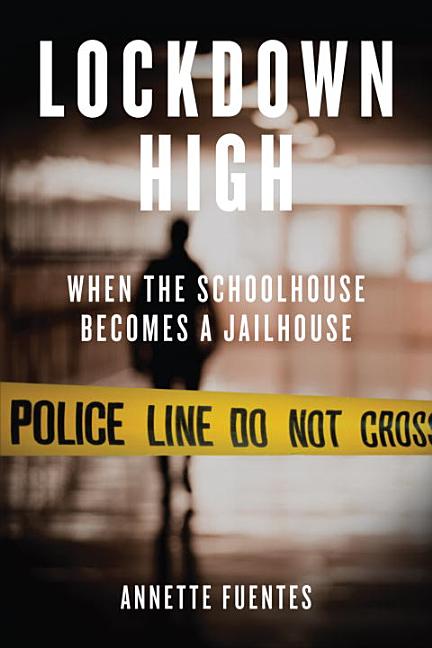 Item #264556 Lockdown High: When the Schoolhouse Becomes a Jailhouse. Annette Fuentes
