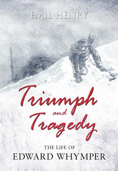 Item #269686 Triumph and Tragedy: The Life of Edward Whymper. Emil William Henry