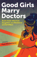 Item #286092 Good Girls Marry Doctors: South Asian American Daughters on Obedience and Rebellion...