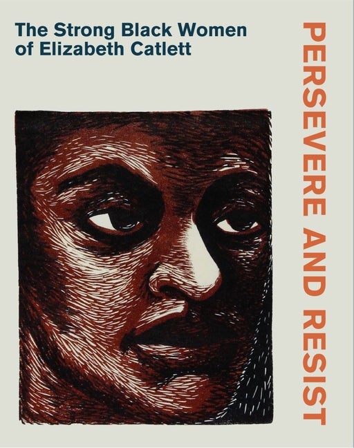Item #250687 Persevere and Resist: The Strong Black Women of Elizabeth Catlett. Heather Nickels.