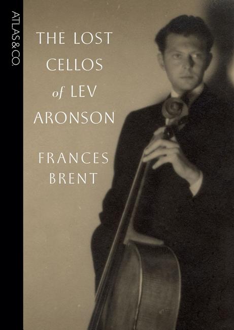 Item #216989 The Lost Cellos of Lev Aronson. Frances Brent