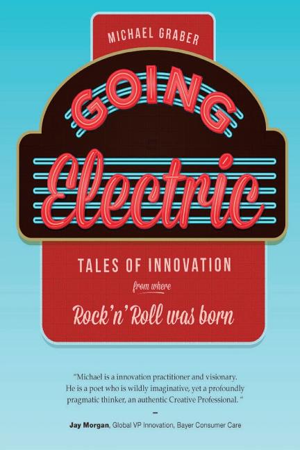 Item #263595 Going Electric: Tales of Innovation from where Rock 'n' Roll was Born. Michael Graber