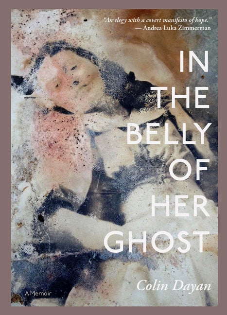 Item #266778 In the Belly of Her Ghost: A Memoir (LARB True Stories). Colin Dayan