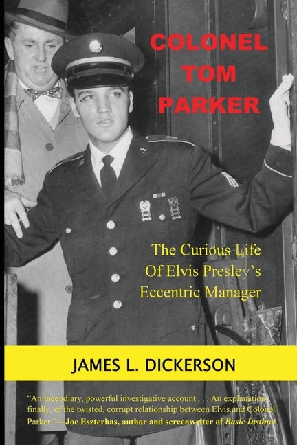 Item #270239 Colonel Tom Parker: : The Curious Life of Elvis Presley's Eccentric Manager. James L. Dickerson.