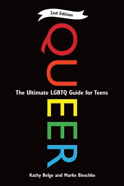Item #265016 Queer, 2nd Edition: The Ultimate LGBTQ Guide for Teens. Kathy Belge, Marke Bieschke