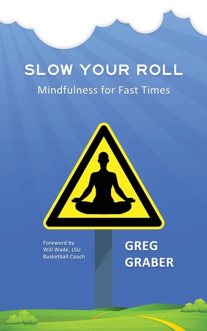 Item #276239 Slow Your Roll: Mindfulness for Fast Times. Greg Graber