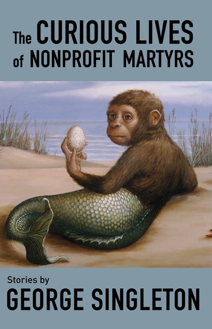 Item #277552 The Curious Lives of Nonprofit Martyrs. George Singleton