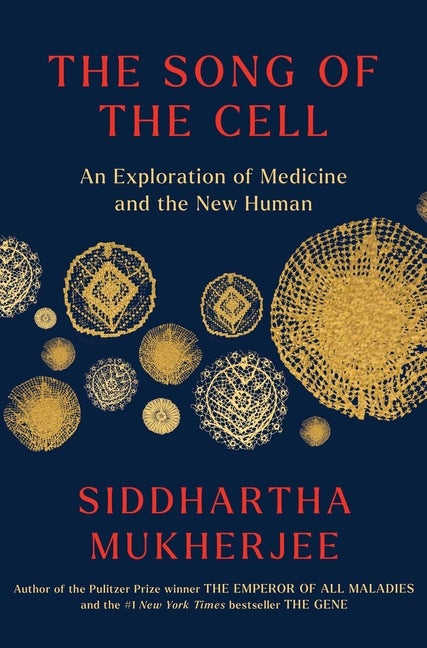 Item #267598 The Song of the Cell: An Exploration of Medicine and the New Human. Siddhartha...
