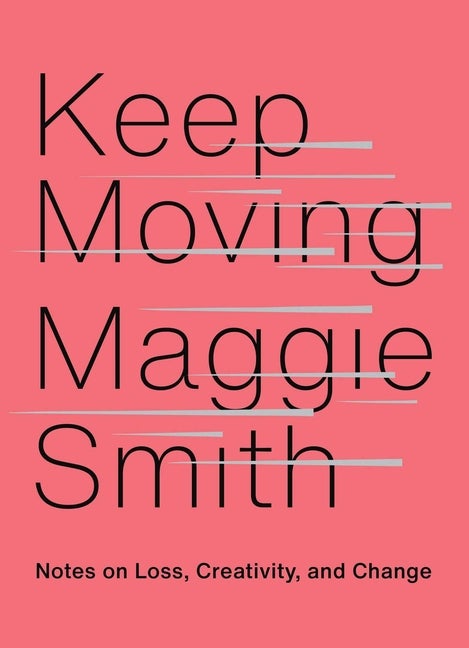 Item #279040 Keep Moving: Notes on Loss, Creativity, and Change. Maggie Smith