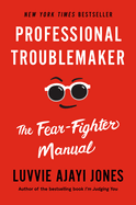 Item #287124 Professional Troublemaker: The Fear-Fighter Manual. Luvvie Ajayi Jones