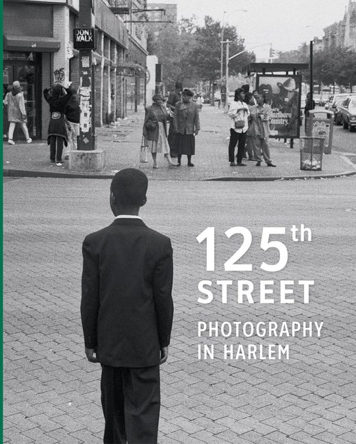 Item #274297 125th Street: Photography in Harlem. Antonella Pelizzari, Arden Sherman