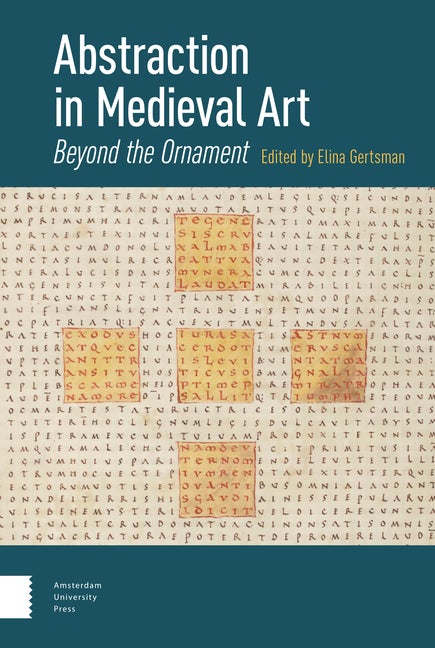 Item #261506 Abstraction in Medieval Art: Beyond the Ornament. Elina Gertsman