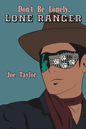 Item #1040105 Don't Be Lonely, Lone Ranger. Joe Taylor