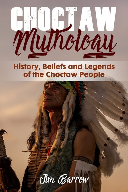 Item #279348 Choctaw Mythology: History, Beliefs and Legends of the Choctaw People (Easy...