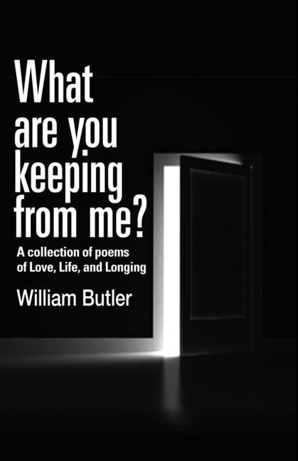 Item #248831 What are You Keeping from Me?: a collection of poems. Bill Butler