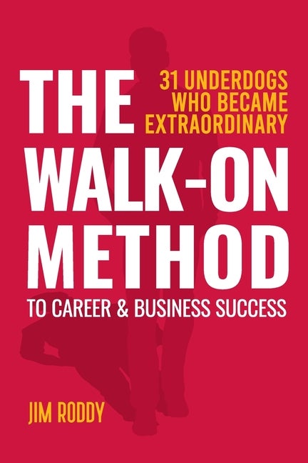 Item #265667 The Walk-On Method To Career & Business Success: 31 Underdogs Who Became...