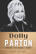 Item #282600 Dolly Parton: Unveiling the Songbird's Journey. Jason Albright