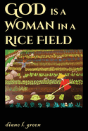 Item #286832 God is a Woman in a Rice Field. Diane L. Green