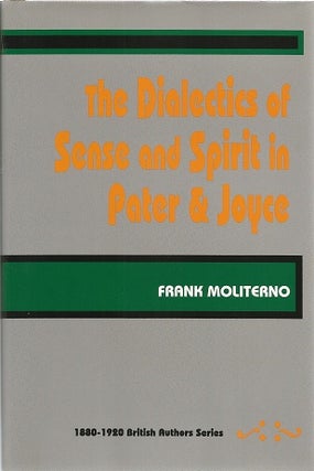 Item #076414 The Dialectics of Sense and Spirit in Pater and Joyce (No. 12 in 1880-1920 British...