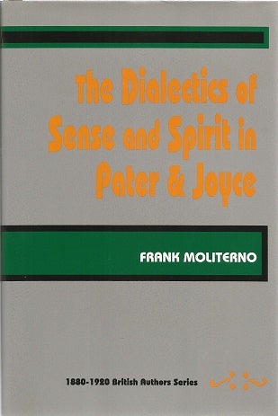 Item #076414 The Dialectics of Sense and Spirit in Pater and Joyce (No. 12 in 1880-1920 British Authors Series) (British Authors 1880-1920 Vol 12). Frank Moliterno.