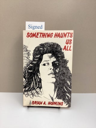 Something Haunts Us All. Brian A. Hopkins.