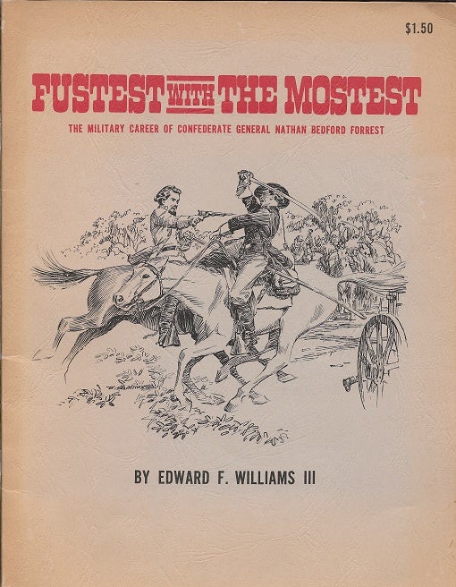 Item #164918 Fustest with the Mostest: The Military Career of Confederate General Nathan Bedford Forrest. Edward F. Williams, III.