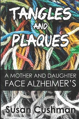 Item #176982 Tangles and Plaques: A Mother and Daughter Face Alzheimer's. Susan Cushman