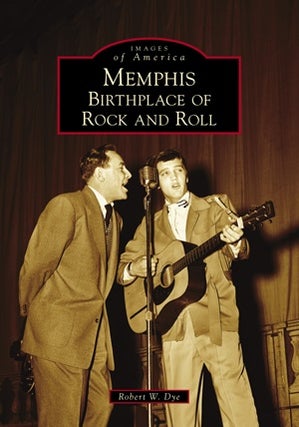 Item #188390 Memphis: Birthplace of Rock and Roll (Images of America). Robert W. Dye