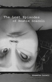 Item #190426 The Lost Episodes of Beatie Scareli. Ginnetta Correli.