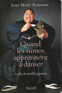Item #193519 Quand les sumôs apprennent à danser: La fin du modèle japonais. Jean-Marie Bouissou