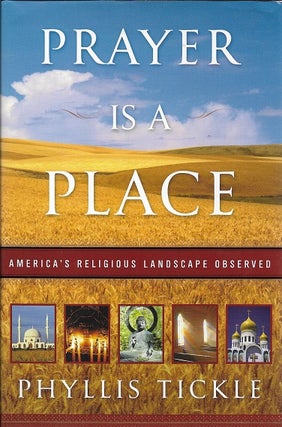Item #195391 Prayer Is a Place: America's Religious Landscape Observed. Phyllis Tickle