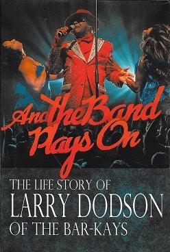Item #205827 And the Band Plays On: The Life Story of Larry Dodson of The Bar-Kays. Larry Dodson