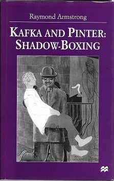 Item #205891 Kafka and Pinter Shadow-Boxing: The Struggle Between Father and Son. Raymond Armstrong