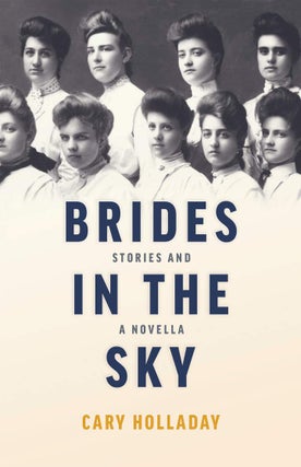 Item #207416 Brides in the Sky: Stories and a Novella. Cary Holladay