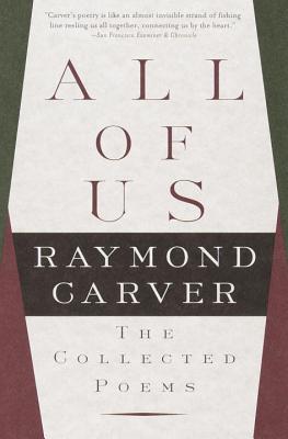 Item #223395 All of Us: The Collected Poems. Raymond Carver