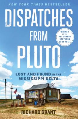 Item #223512 Dispatches from Pluto: Lost and Found in the Mississippi Delta. Richard Grant