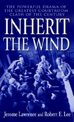 Item #225843 Inherit the Wind: The Powerful Drama of the Greatest Courtroom Clash of the Century. Jerome Lawrence, Robert E., Lee.