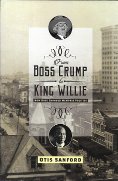 Item #227383 From Boss Crump to King Willie: How Race Changed Memphis Politics. Otis L. Sanford